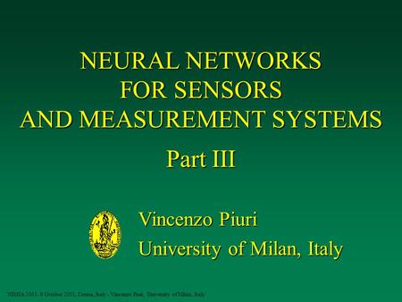 NIMIA 2001- 9 October 2001, Crema, Italy - Vincenzo Piuri, University of Milan, Italy NEURAL NETWORKS FOR SENSORS AND MEASUREMENT SYSTEMS Part III Vincenzo.