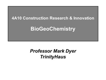 4A10 Construction Research & Innovation BioGeoChemistry Professor Mark Dyer TrinityHaus.