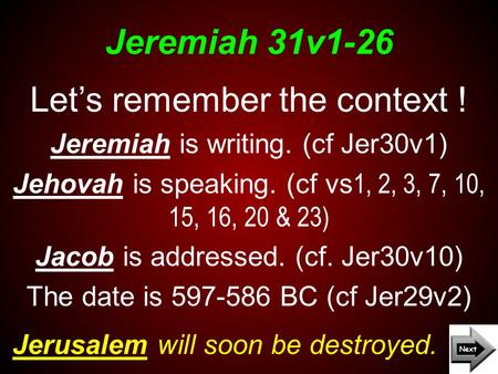 Jeremiah 31v1-26 Jerusalem will soon be destroyed. Let’s remember the context ! Jeremiah is writing. (cf Jer30v1) Jehovah is speaking. (cf vs 1, 2, 3,
