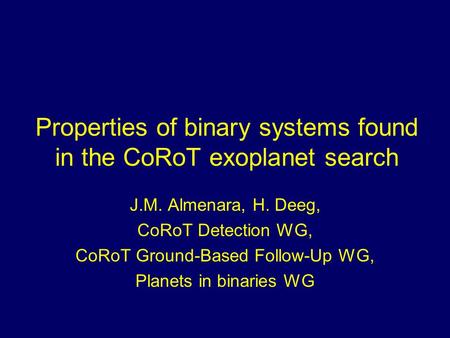Properties of binary systems found in the CoRoT exoplanet search J.M. Almenara, H. Deeg, CoRoT Detection WG, CoRoT Ground-Based Follow-Up WG, Planets in.