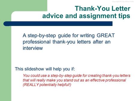 Copyright 2012 by Arthur Fricke Thank-You Letter advice and assignment tips A step-by-step guide for writing GREAT professional thank-you letters after.