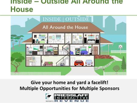Inside – Outside All Around the House Give your home and yard a facelift! Multiple Opportunities for Multiple Sponsors.