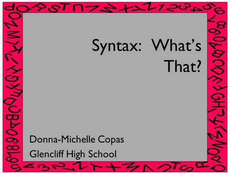 Syntax: What’s That? Donna-Michelle Copas Glencliff High School.