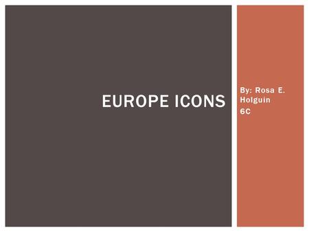 By: Rosa E. Holguin 6C EUROPE ICONS.  Europe is one of the most little continents in the world. But is one of the most rich ones. It’s countries resources.