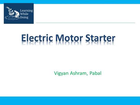 Vigyan Ashram, Pabal. Starter is a device which connects with motor in series to decrease the current at starting time and increase current after starting.