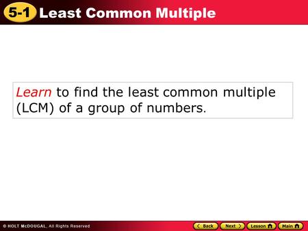 5-1 Least Common Multiple Learn to find the least common multiple (LCM) of a group of numbers.