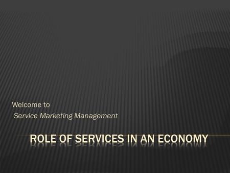 Welcome to Service Marketing Management.  Describe the central role of services in an economy.  Discuss the evolution of an economy from an agrarian.