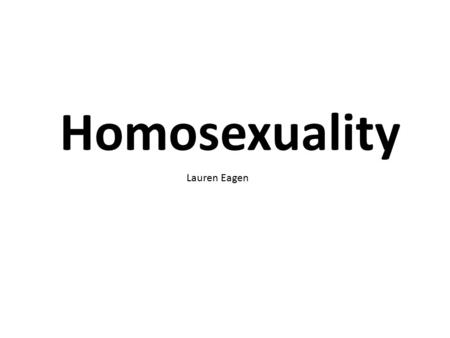 Homosexuality Lauren Eagen. Definitions Heterosexual: have sexual organs that match their intended sex and their primary sexual attraction is to the opposite.