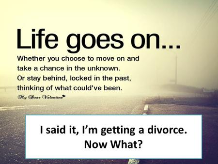I’m filing for Divorce What do I do now? I said it, I’m getting a divorce. Now What?