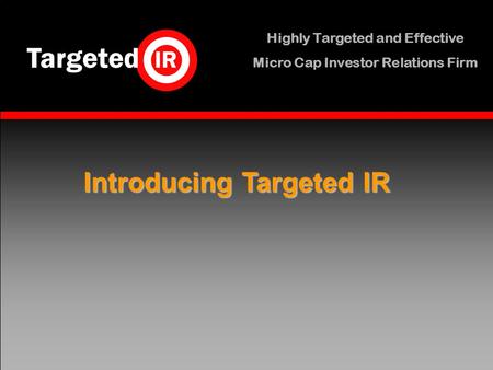 Highly Targeted and Effective Micro Cap Investor Relations Firm Introducing Targeted IR.
