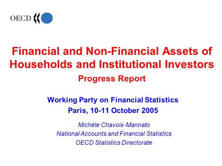 Financial and Non-Financial Assets of Households and Institutional Investors Progress Report Working Party on Financial Statistics Paris, 10-11 October.