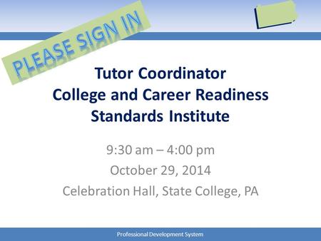 Professional Development System Tutor Coordinator College and Career Readiness Standards Institute 9:30 am – 4:00 pm October 29, 2014 Celebration Hall,