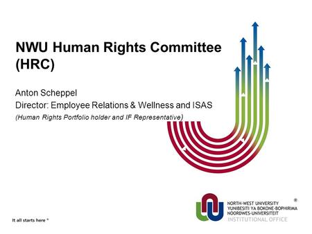 NWU Human Rights Committee (HRC) Anton Scheppel Director: Employee Relations & Wellness and ISAS (Human Rights Portfolio holder and IF Representative )