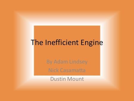 The Inefficient Engine By Adam Lindsey Nick Casamatta Dustin Mount.