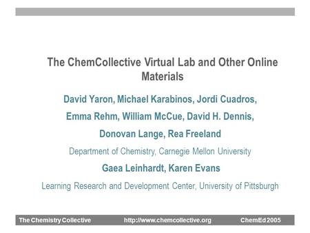 The Chemistry Collective  ChemEd 2005 The ChemCollective Virtual Lab and Other Online Materials David Yaron, Michael Karabinos,
