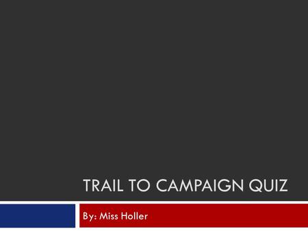 TRAIL TO CAMPAIGN QUIZ By: Miss Holler. What year were women granted the right to vote? 1919 1932 1920 1936.