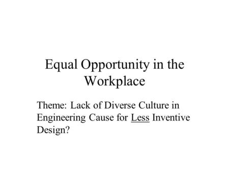 Equal Opportunity in the Workplace Theme: Lack of Diverse Culture in Engineering Cause for Less Inventive Design?