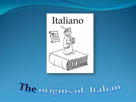 The Italian language comes from Latin. In ancient times Latin possessed two forms: a written and literary one ( used by scholars and well educated people)