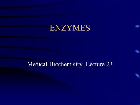 ENZYMES Medical Biochemistry, Lecture 23. Lecture 23, Outline Definition of enzyme terms and nomenclature Description of general properties of enzymes.