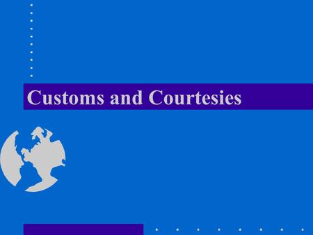 Customs and Courtesies. Overview Custom and Courtesy Defined Respect for the Flag Saluting Rank, Recognition and Respect Titles of Address Military Etiquette.