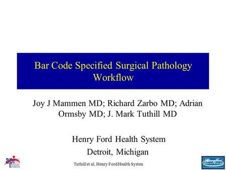 Tuthill et al, Henry Ford Health Systen Bar Code Specified Surgical Pathology Workflow Joy J Mammen MD; Richard Zarbo MD; Adrian Ormsby MD; J. Mark Tuthill.