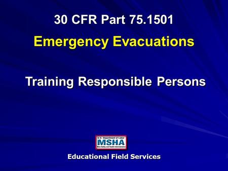 Educational Field Services 30 CFR Part 75.1501 30 CFR Part 75.1501 Training Responsible Persons Emergency Evacuations.