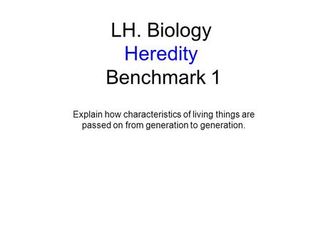 LH. Biology Heredity Benchmark 1 Explain how characteristics of living things are passed on from generation to generation.
