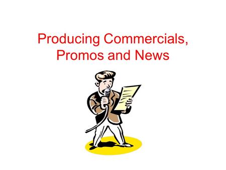 Producing Commercials, Promos and News. Talent (“Commercials” refers to commercials, promos and PSAs) “Talent” is a generic term that refers to announcers.