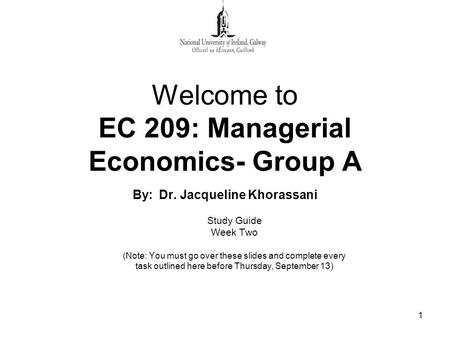 1 Welcome to EC 209: Managerial Economics- Group A By: Dr. Jacqueline Khorassani Study Guide Week Two (Note: You must go over these slides and complete.