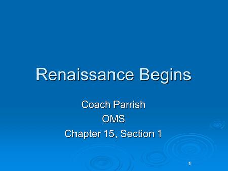 1 Renaissance Begins Coach Parrish OMS Chapter 15, Section 1.