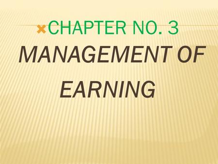  CHAPTER NO. 3 MANAGEMENT OF EARNING. The term management of earnings means how the earnings of a firm utilized i.e. How much is paid to the shareholders.