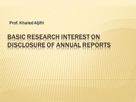 Prof. Khaled Aljifri.  To examine the extent of disclosure in annual reports in developing countries  To determine the underlying factors that affect.