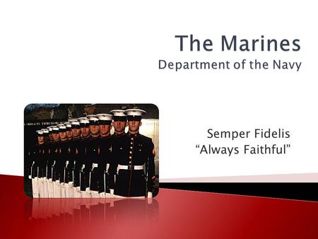 Semper Fidelis “Always Faithful”.  First Line of Defense First Line of Defense ◦ “Nation’s 911 Force” ◦ Provide the most rapid, effective, and efficient.