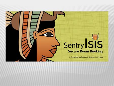 Isis Secure Room Booking Isis Secure Room Booking is an add on module to the latest version of the Sentry Access Control System. It is primarily intended.
