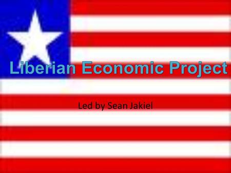 Led by Sean Jakiel. What is Liberia? Liberia is a Country on the gold coast of Africa neighboring the Atlantic Ocean Liberia was established by freed.