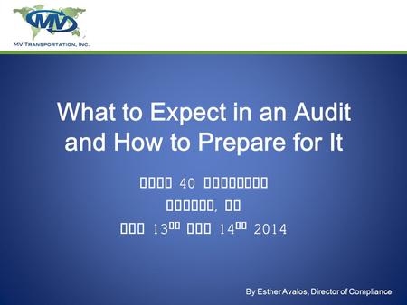 Title What to Expect in an Audit and How to Prepare for It Part 40 Workshop Denver, Co May 13 th and 14 th 2014 By Esther Avalos, Director of Compliance.