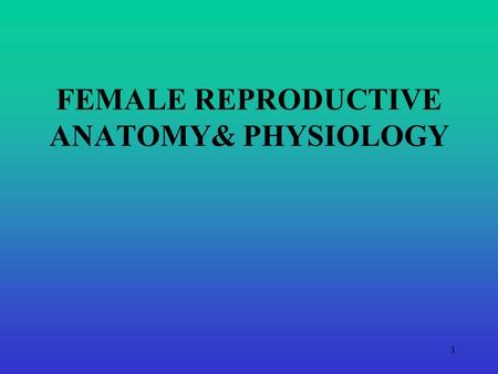 FEMALE REPRODUCTIVE ANATOMY& PHYSIOLOGY