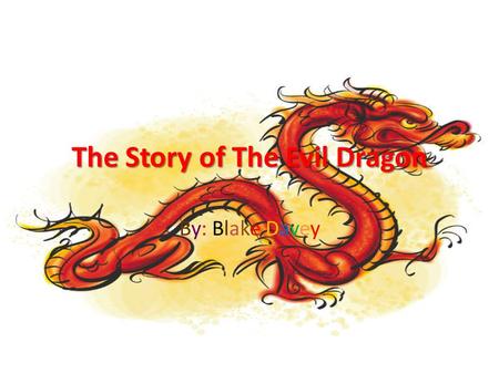 The Story of The Evil Dragon By: Blake Davey. About The Story Once upon a time there was an evil dragon. He blew down every city in Oklahoma. The people.