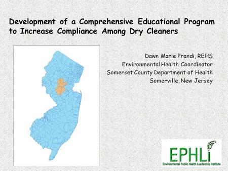 Development of a Comprehensive Educational Program to Increase Compliance Among Dry Cleaners Dawn Marie Prandi, REHS Environmental Health Coordinator Somerset.