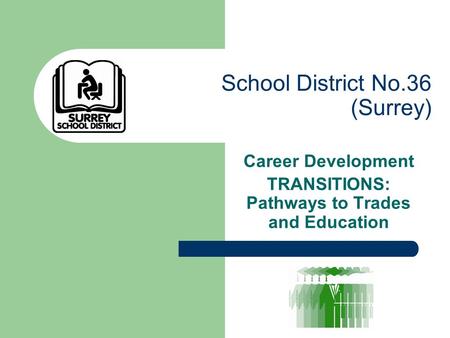 School District No.36 (Surrey) Career Development TRANSITIONS: Pathways to Trades and Education.