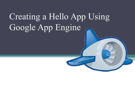 Creating a Hello App Using Google App Engine. What are Google apps? Apps is an abbreviation for application. An app is a piece of software. It can run.
