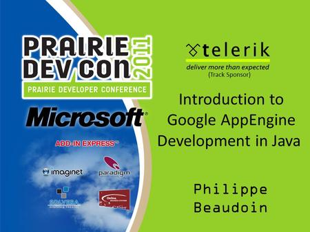 Introduction to Google AppEngine Development in Java Philippe Beaudoin (Track Sponsor)