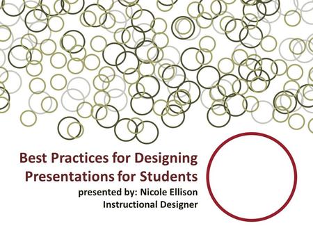 Best Practices for Designing Presentations for Students presented by: Nicole Ellison Instructional Designer.