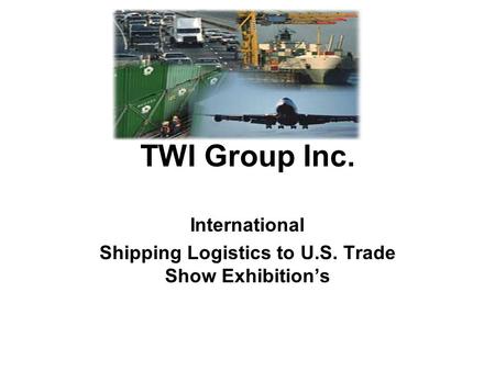 TWI Group Inc. International Shipping Logistics to U.S. Trade Show Exhibition’s.