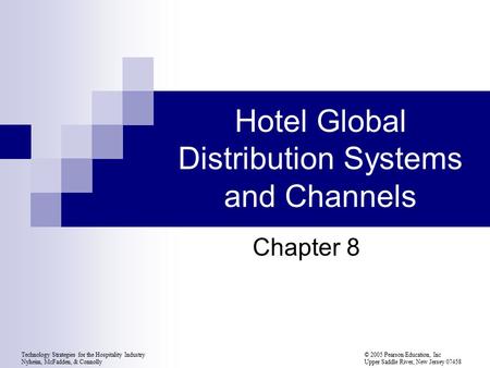 Technology Strategies for the Hospitality Industry© 2005 Pearson Education, Inc Nyheim, McFadden, & Connolly Upper Saddle River, New Jersey 07458 Hotel.