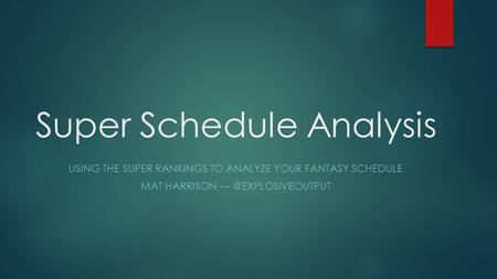 Super Schedule Analysis USING THE SUPER RANKINGS TO ANALYZE YOUR FANTASY SCHEDULE MAT HARRISON