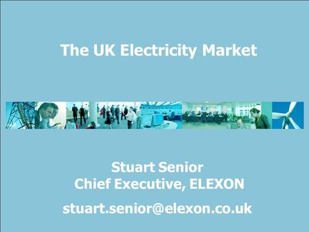 1 The UK Electricity Market Stuart Senior Chief Executive, ELEXON