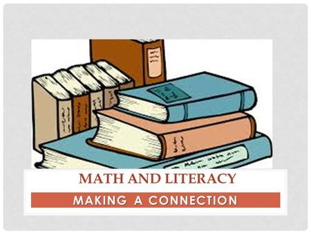 MAKING A CONNECTION MATH AND LITERACY. WHAT DOES IT MEAN TO BE MATHEMATICALLY LITERATE? Mathematical literacy is being able to do, understand, and apply.
