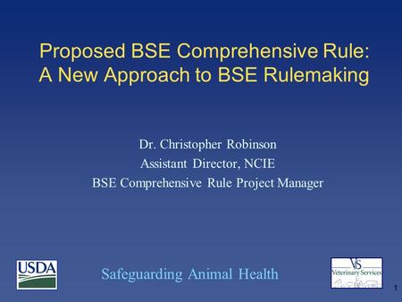 Safeguarding Animal Health 1 Proposed BSE Comprehensive Rule: A New Approach to BSE Rulemaking Dr. Christopher Robinson Assistant Director, NCIE BSE Comprehensive.