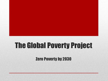 The Global Poverty Project Zero Poverty by 2030. Global Poverty Project Mission The global poverty project is global movement project about educating.